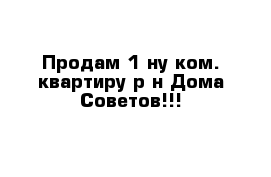 Продам 1-ну ком. квартиру р-н Дома Советов!!!